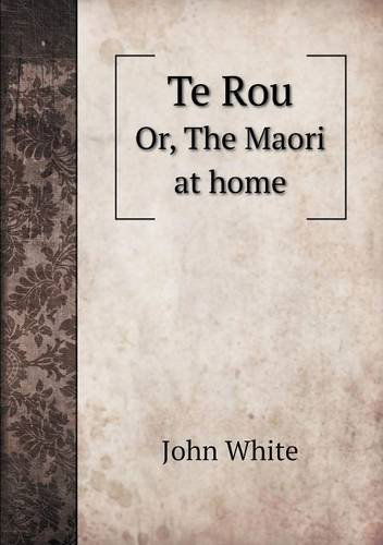 Cover for John White · Te Rou Or, the Maori at Home (Paperback Book) (2013)