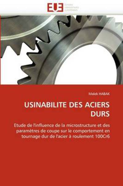 Cover for Malek Habak · Usinabilité Des Aciers Durs: Etude De L'influence De La Microstructure et Des  Paramètres De Coupe Sur Le Comportement en  Tournage Dur De L'acier À Roulement 100cr6 (Paperback Book) [French edition] (2018)