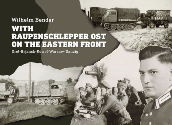 Cover for Wilhelm Bender · With Raupenschlepper Ost on the Eastern Front: Orel-Brjansk-Kowel-Warsaw-Danzig (Gebundenes Buch) (2022)