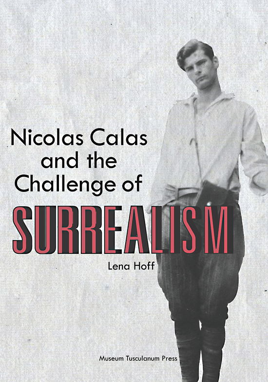 Lena Hoff · Nicolas Calas and the Challenge of Surrealism (Sewn Spine Book) [1st edition] (2014)