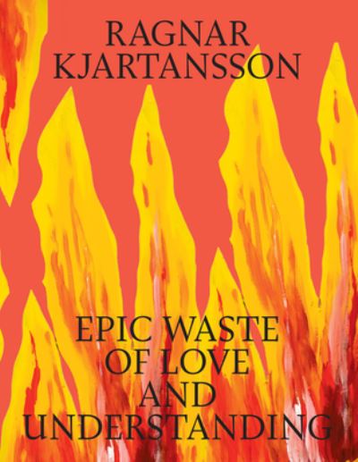 Cover for Ragnar Kjartansson · Ragnar Kjartansson: Epic Waste of Love and Understanding (Hardcover Book) (2024)