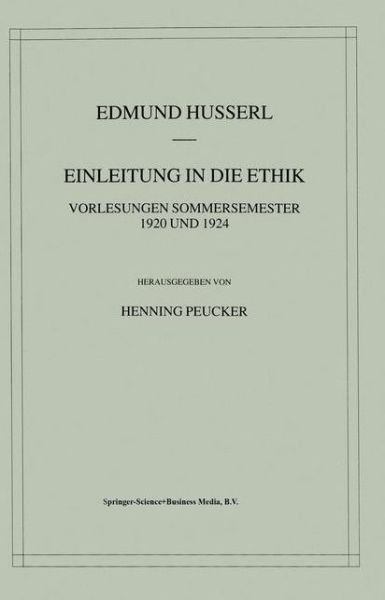 Einleitung in die Ethik: Vorlesungen Sommersemester 1920/1924 - Husserliana: Edmund Husserl - Gesammelte Werke - Edmund Husserl - Books - Springer - 9789048165681 - October 28, 2010