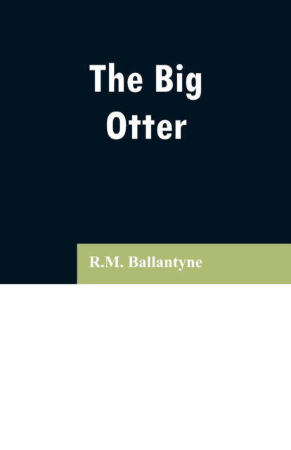 The Big Otter - Robert Michael Ballantyne - Bücher - Alpha Edition - 9789353296681 - 13. Februar 2019