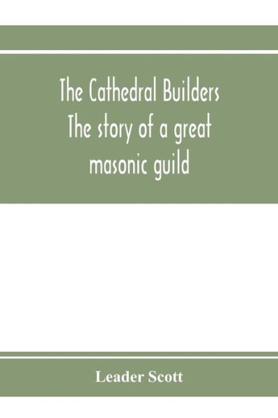 Cover for Leader Scott · The cathedral builders; the story of a great masonic guild (Paperback Book) (2020)