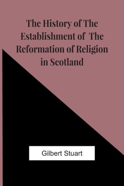 Cover for Gilbert Stuart · The History Of The Establishment Of The Reformation Of Religion In Scotland (Paperback Book) (2021)