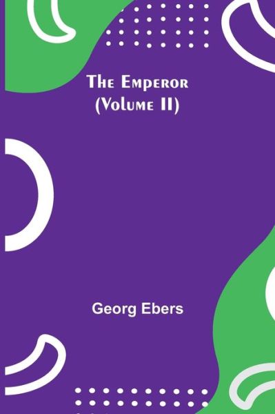 The Emperor (Volume II) - Georg Ebers - Książki - Alpha Edition - 9789354752681 - 18 czerwca 2021