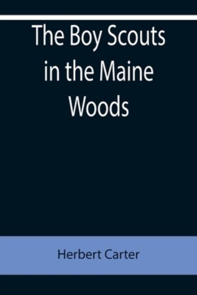 The Boy Scouts in the Maine Woods; Or, The New Test for the Silver Fox Patrol - Herbert Carter - Książki - Alpha Edition - 9789355755681 - 18 stycznia 2022