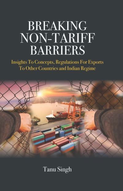 Tanu Singh · Breaking Non-Tariff Barriers: Insights To Concept, Regulation for Exports to other Countries and India Regime (Hardcover Book) (2024)