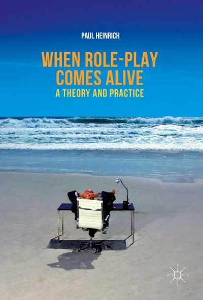 Cover for Paul Heinrich · When role-play comes alive: A Theory and Practice (Innbunden bok) [1st ed. 2018 edition] (2017)