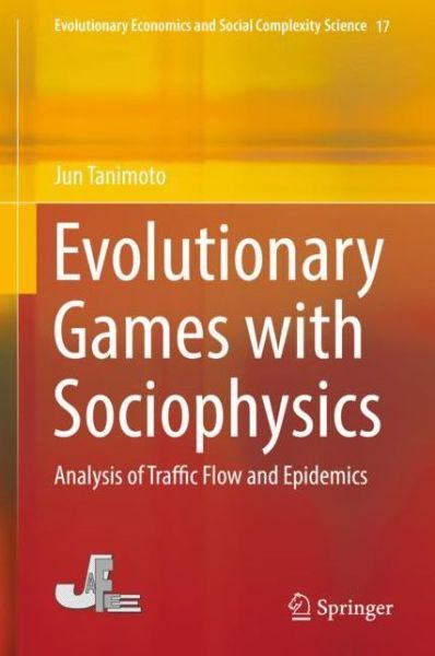 Evolutionary Games with Sociophysics: Analysis of Traffic Flow and Epidemics - Evolutionary Economics and Social Complexity Science - Jun Tanimoto - Books - Springer Verlag, Singapore - 9789811327681 - December 6, 2018