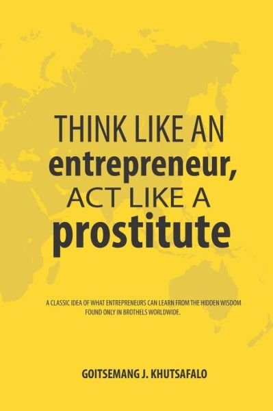 Cover for Goitsemang J Khutsafalo · Think like an Entrepreneur, Act like a Prostitute (Paperback Bog) (2020)