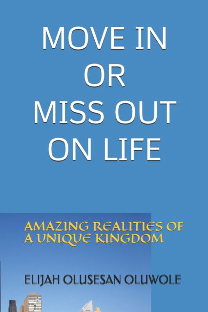 Cover for Elijah Olusesan Oluwole · Move in or Miss Out on Life: Amazing Realities of a Unique Kingdom (Paperback Book) (2021)