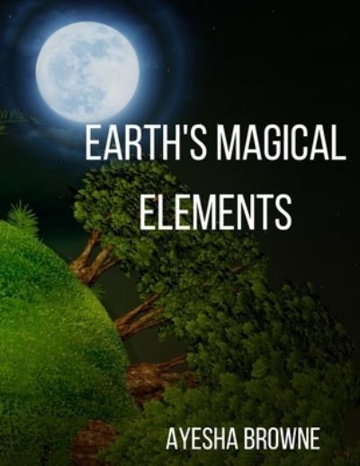 Cover for Ayesha E Browne · Earth's Magical Elements (Paperback Book) (2021)