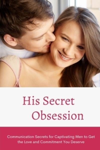 Cover for Alex · His Secret Obsession: Communication Secrets for Captivating Men to Get the Love and Commitment You Deserve (Paperback Bog) (2021)