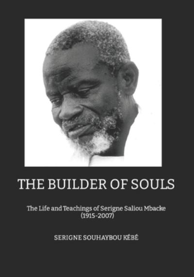 Cover for Serigne Souhaybou Kebe · The Builder of Souls: THE LIFE AND TEACHINGS OF SERIGNE SALIOU MBACKE 1915-2007 (Paperback Book) [English edition] (2022)