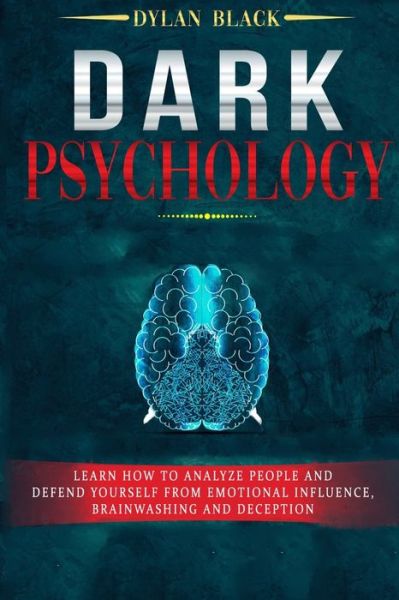 Cover for Dylan Black · Dark Psychology: Learn How To Analyze People and Defend Yourself from Emotional Influence, Brainwashing and Deception (Paperback Book) (2020)