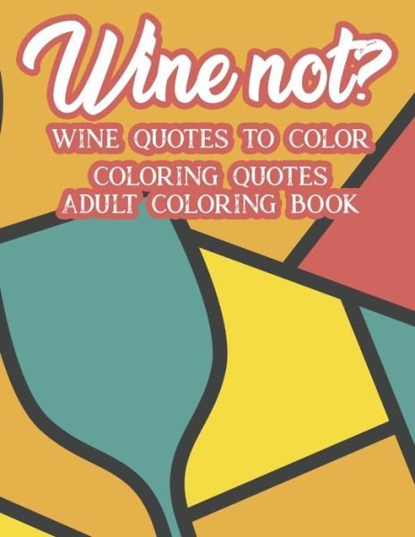 Wine Not? Wine Quotes To Color Coloring Quotes Adult Coloring Book - We 3 Publishing - Bücher - Independently Published - 9798676634681 - 18. August 2020