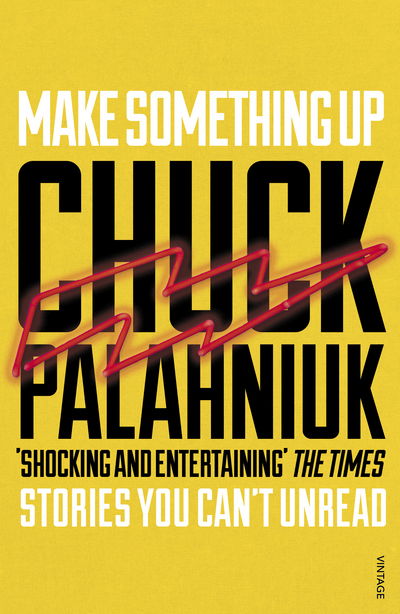 Make Something Up - Chuck Palahniuk - Books - Vintage Publishing - 9780099587682 - May 5, 2016