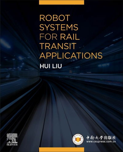 Cover for Liu, Hui (Professor, Director of Institute of Artificial Intelligence and Robotics (IAIR), and Vice-dean, School of Traffic and Transportation Engineering, Central South University, Changsha, China) · Robot Systems for Rail Transit Applications (Paperback Bog) (2020)