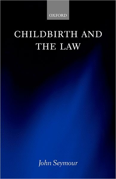 Childbirth and the Law - Seymour, John (Adjunct Professor of Law, Adjunct Professor of Law, Australian National University, Canberra) - Books - Oxford University Press - 9780198264682 - July 13, 2000