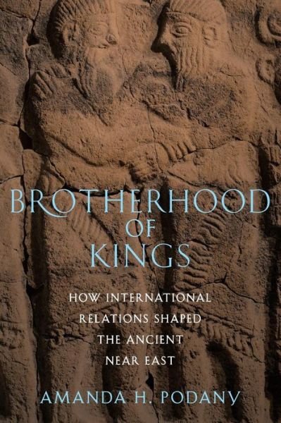 Cover for Podany, Amanda H. (Professor of History, Professor of History, California State Polytechnic University, Pomona) · Brotherhood of Kings: How International Relations Shaped the Ancient Near East (Taschenbuch) (2012)