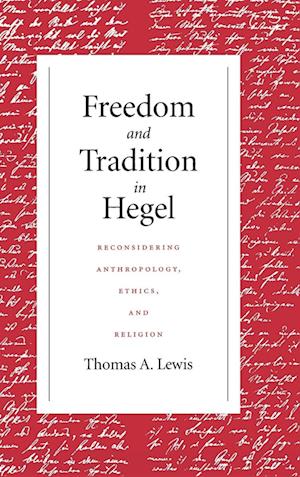 Cover for Thomas A. Lewis · Freedom and Tradition in Hegel: Reconsidering Anthropology, Ethics, and Religion (Hardcover Book) (2005)