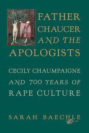 Cover for Baechle, Sarah (Ole Miss) · Father Chaucer and the Apologists: Cecily Chaumpaigne and 700 Years of Rape Culture (Hardcover Book) (2025)