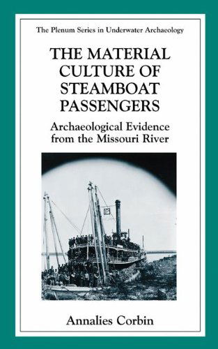 Cover for Annalies Corbin · The Material Culture of Steamboat Passengers: Archaeological Evidence from the Missouri River - The Springer Series in Underwater Archaeology (Hardcover Book) [2002 edition] (1999)