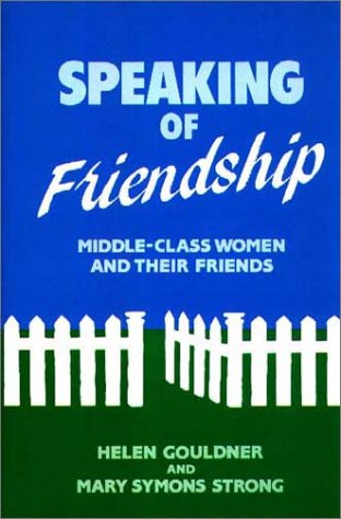 Cover for Helen Gouldner · Speaking of Friendship: Middle Class Women and Their Friends (Hardcover Book) [1st edition] (1987)