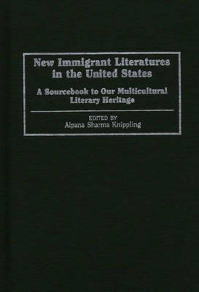 Cover for Alpana S. Sharma · New Immigrant Literatures in the United States: A Sourcebook to Our Multicultural Literary Heritage (Innbunden bok) (1996)