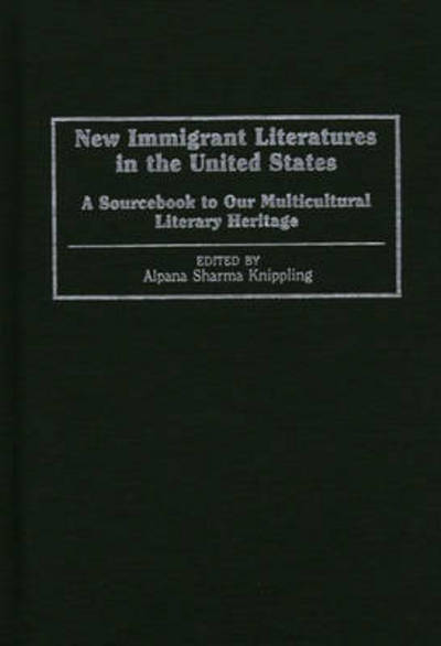 Cover for Alpana S. Sharma · New Immigrant Literatures in the United States: A Sourcebook to Our Multicultural Literary Heritage (Innbunden bok) (1996)