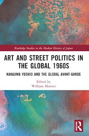 Art and Street Politics in the Global 1960s: Yoshio Nakajima and the Global Avant-Garde - Routledge Studies in the Modern History of Japan (Taschenbuch) (2024)