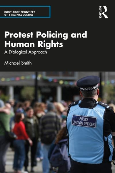 Cover for Michael Smith · Protest Policing and Human Rights: A Dialogical Approach - Routledge Frontiers of Criminal Justice (Pocketbok) (2022)