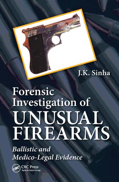 Cover for J.K. Sinha · Forensic Investigation of Unusual Firearms: Ballistic and Medico-Legal Evidence (Paperback Book) (2021)