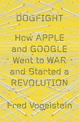 Dogfight How Apple & Google Went to War - Fred Vogelstein - Bøger - MACMILLAN USA - 9780374921682 - 12. november 2013