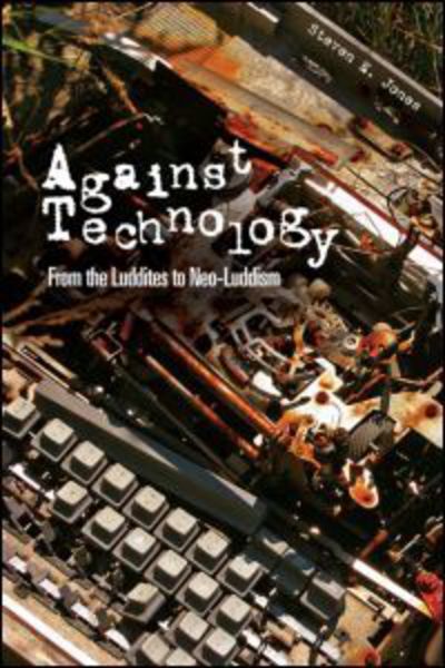 Cover for Steven E. Jones · Against Technology: From the Luddites to Neo-Luddism (Paperback Book) (2006)