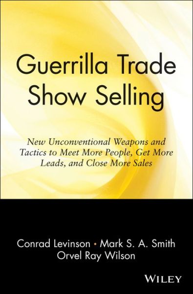 Guerrilla Trade Show Selling: New Unconventional Weapons and Tactics to Meet More People, Get More Leads, and Close More Sales - Jay Conrad Levinson - Kirjat - John Wiley & Sons Inc - 9780471165682 - keskiviikko 23. huhtikuuta 1997