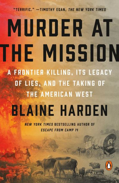 Cover for Blaine Harden · Murder at the Mission: A Frontier Killing, its Legacy of Lies, and the Taking of the American W est (Paperback Book) (2022)