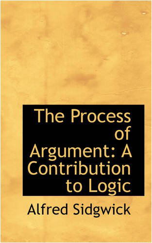 Cover for Alfred Sidgwick · The Process of Argument: a Contribution to Logic (Paperback Book) (2008)