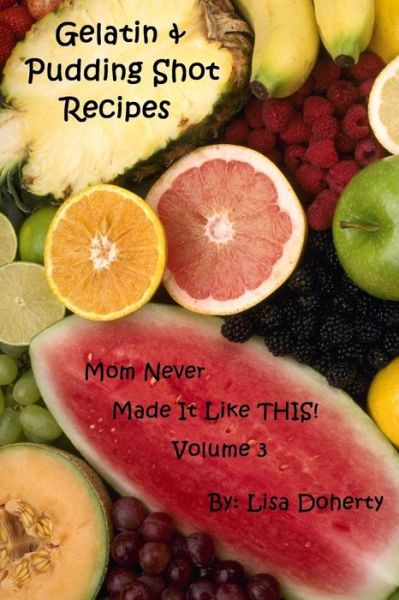 Cover for Lisa Doherty · Gelatin and Pudding Shot Recipes Mom Never Made it Like THIS! Volume 3 (Book) (2008)