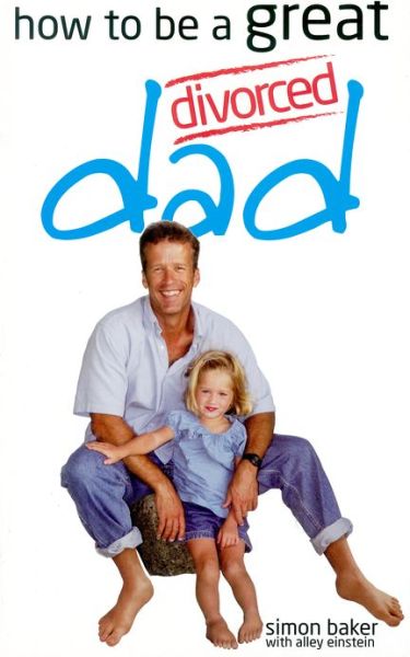 Cover for Simon Baker · How to be a Great Divorced Dad: Dads Can be Great Mothers Too If They Have to (Paperback Book) (2007)