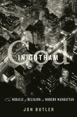 Cover for Jon Butler · God in Gotham: The Miracle of Religion in Modern Manhattan (Hardcover Book) (2020)
