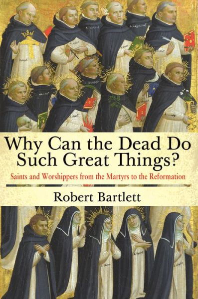 Cover for Robert Bartlett · Why Can the Dead Do Such Great Things?: Saints and Worshippers from the Martyrs to the Reformation (Taschenbuch) (2015)