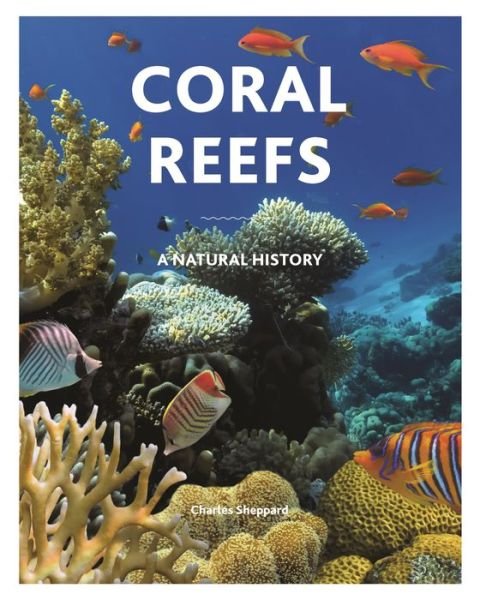 Coral Reefs: A Natural History - Charles Sheppard - Bøker - Princeton University Press - 9780691198682 - 17. august 2021
