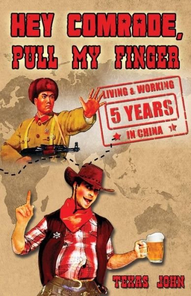 Cover for Texas John · Hey Comrade, Pull My Finger: 5 Years Living &amp; Working in China (Paperback Bog) (2014)