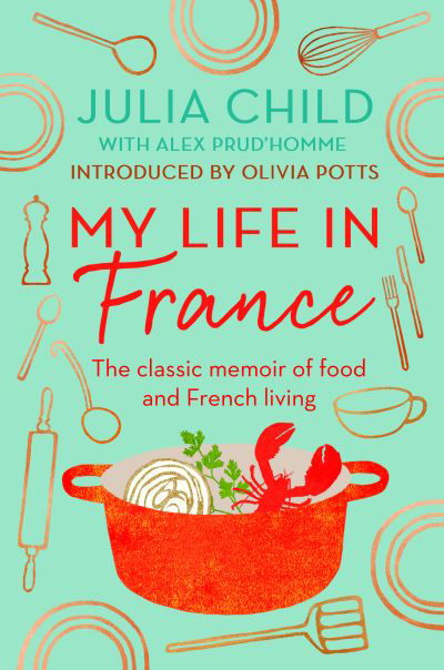 Cover for Julia Child · My Life in France: The life story of Julia Child - 'exuberant, affectionate and boundlessly charming' New York Times (Paperback Bog) (2022)