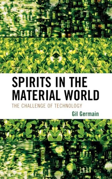 Spirits in the Material World: The Challenge of Technology - Gil Germain - Books - Lexington Books - 9780739133682 - October 26, 2009