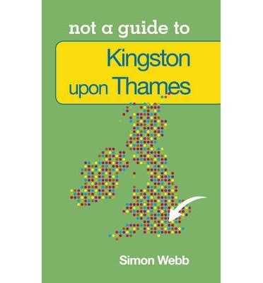 Cover for Simon Webb · Not a Guide to: Kingston upon Thames (Paperback Book) (2012)