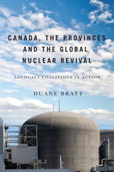 Cover for Duane Bratt · Canada, the Provinces, and the Global Nuclear Revival: Advocacy Coalitions in Action (Hardcover Book) (2012)