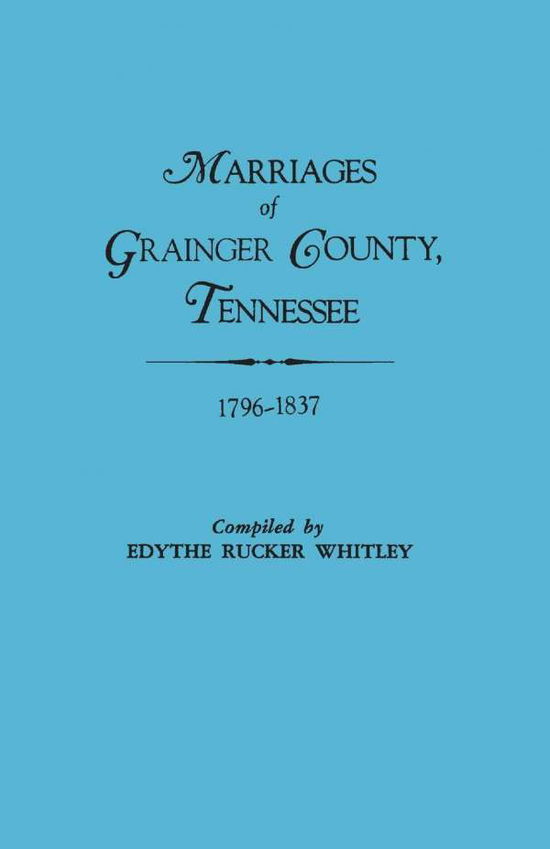 Cover for Edythe Johns Rucker Whitley · Marriages of Grainger County, Tennessee, 1796-1837 (6321) (Paperback Bog) (2013)